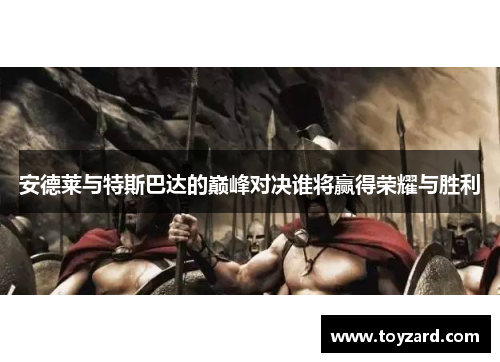 安德莱与特斯巴达的巅峰对决谁将赢得荣耀与胜利